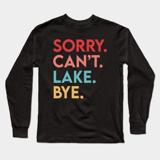 Sorry Can't Lake Bye Long Sleeve T-Shirt